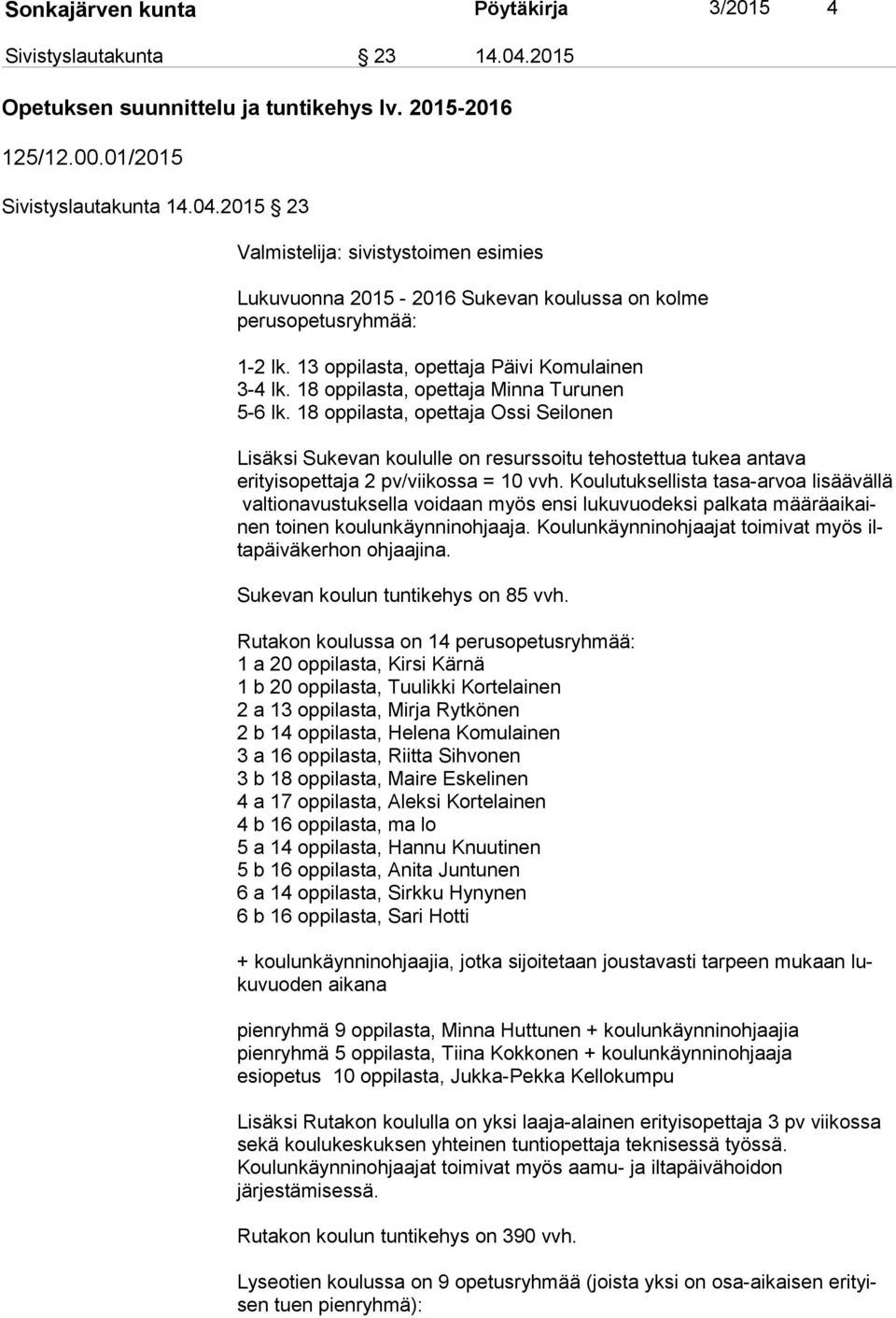 18 oppilasta, opettaja Ossi Seilonen Lisäksi Sukevan koululle on resurssoitu tehostettua tukea antava erityisopettaja 2 pv/viikossa = 10 vvh.