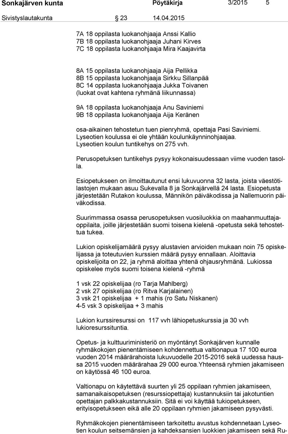 luokanohjaaja Sirkku Sillanpää 8C 14 oppilasta luokanohjaaja Jukka Toivanen (luokat ovat kahtena ryhmänä liikunnassa) 9A 18 oppilasta luokanohjaaja Anu Saviniemi 9B 18 oppilasta luokanohjaaja Aija