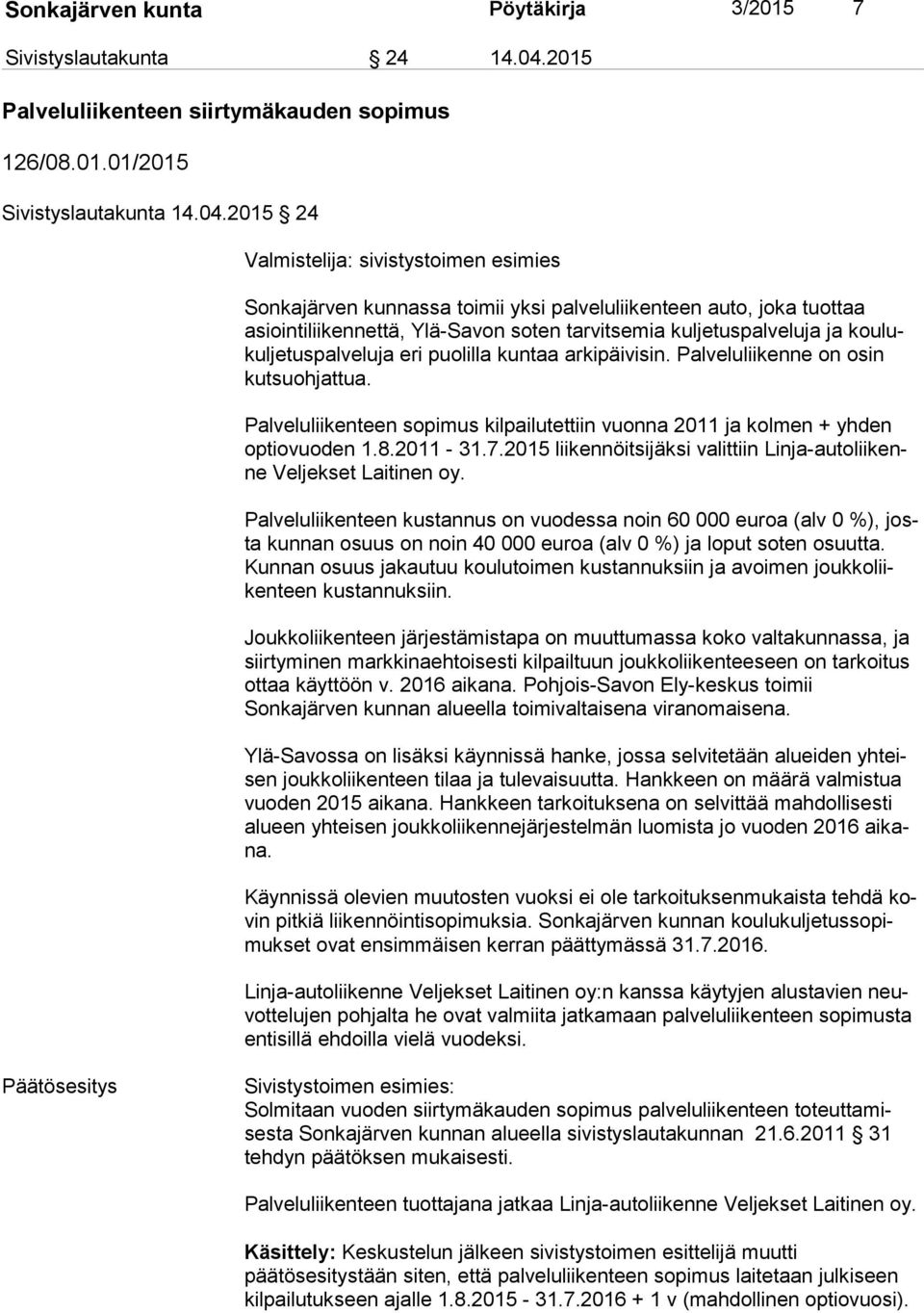 2015 24 Valmistelija: sivistystoimen esimies Sonkajärven kunnassa toimii yksi palveluliikenteen auto, joka tuottaa asioin ti lii ken net tä, Ylä-Savon soten tarvitsemia kuljetuspalveluja ja kou lukul