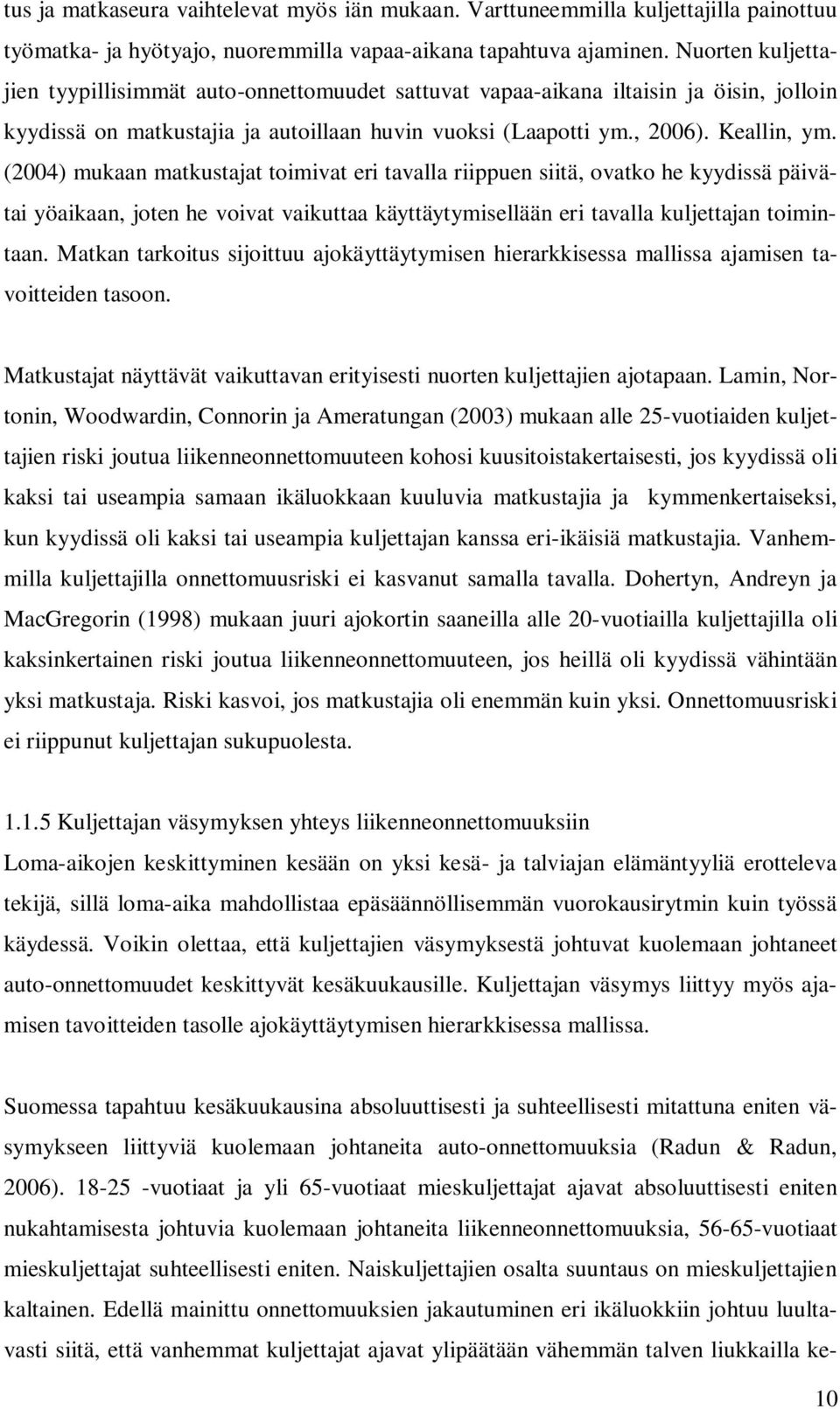 (2004) mukaan matkustajat toimivat eri tavalla riippuen siitä, ovatko he kyydissä päivätai yöaikaan, joten he voivat vaikuttaa käyttäytymisellään eri tavalla kuljettajan toimintaan.