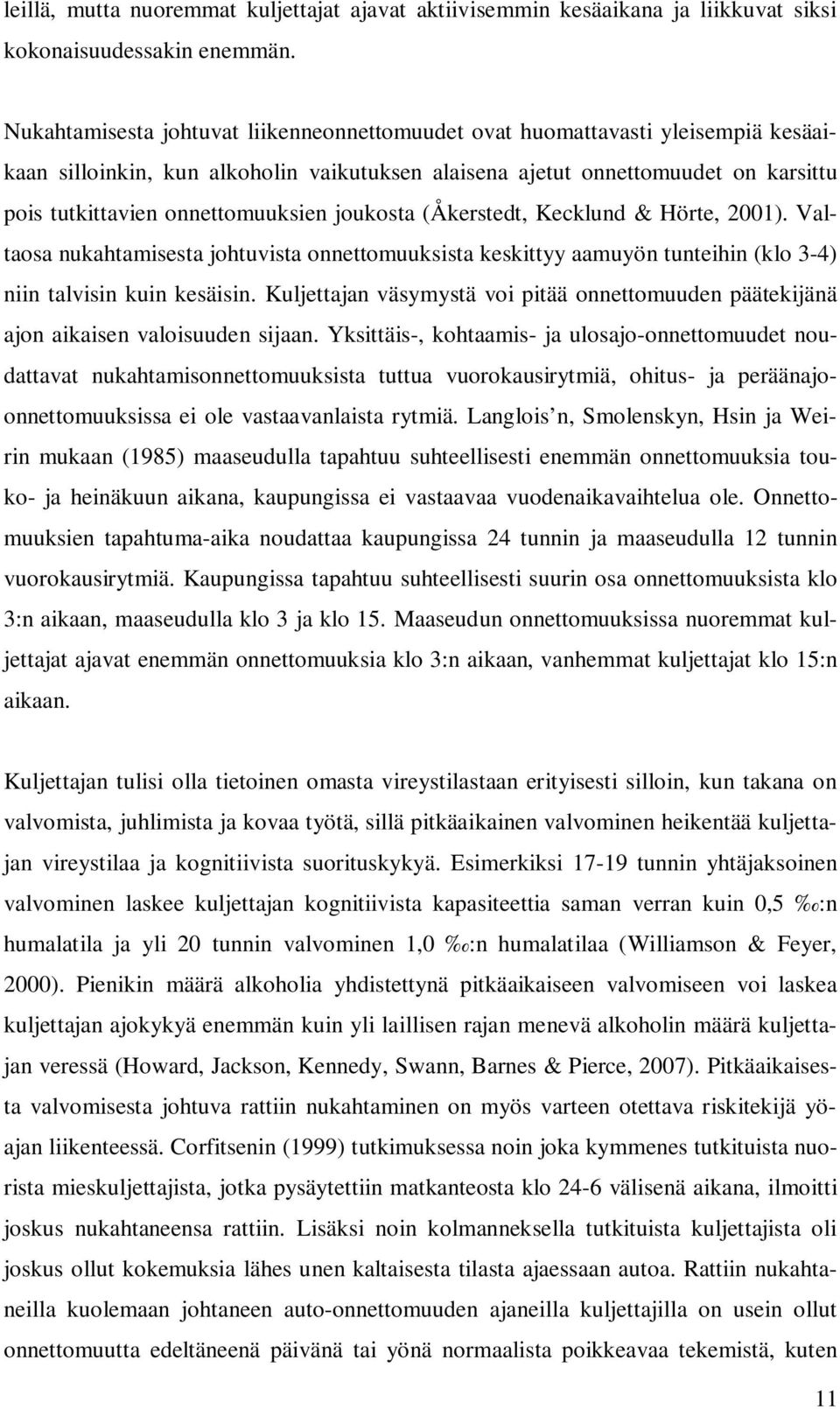 onnettomuuksien joukosta (Åkerstedt, Kecklund & Hörte, 2001). Valtaosa nukahtamisesta johtuvista onnettomuuksista keskittyy aamuyön tunteihin (klo 3-4) niin talvisin kuin kesäisin.