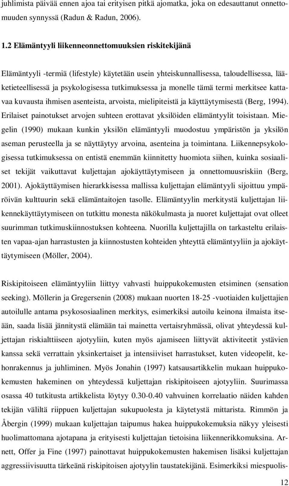 monelle tämä termi merkitsee kattavaa kuvausta ihmisen asenteista, arvoista, mielipiteistä ja käyttäytymisestä (Berg, 1994).