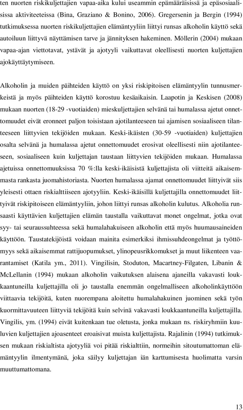 Möllerin (2004) mukaan vapaa-ajan viettotavat, ystävät ja ajotyyli vaikuttavat oleellisesti nuorten kuljettajien ajokäyttäytymiseen.