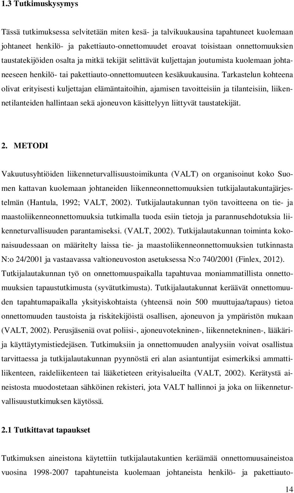 Tarkastelun kohteena olivat erityisesti kuljettajan elämäntaitoihin, ajamisen tavoitteisiin ja tilanteisiin, liikennetilanteiden hallintaan sekä ajoneuvon käsittelyyn liittyvät taustatekijät. 2.