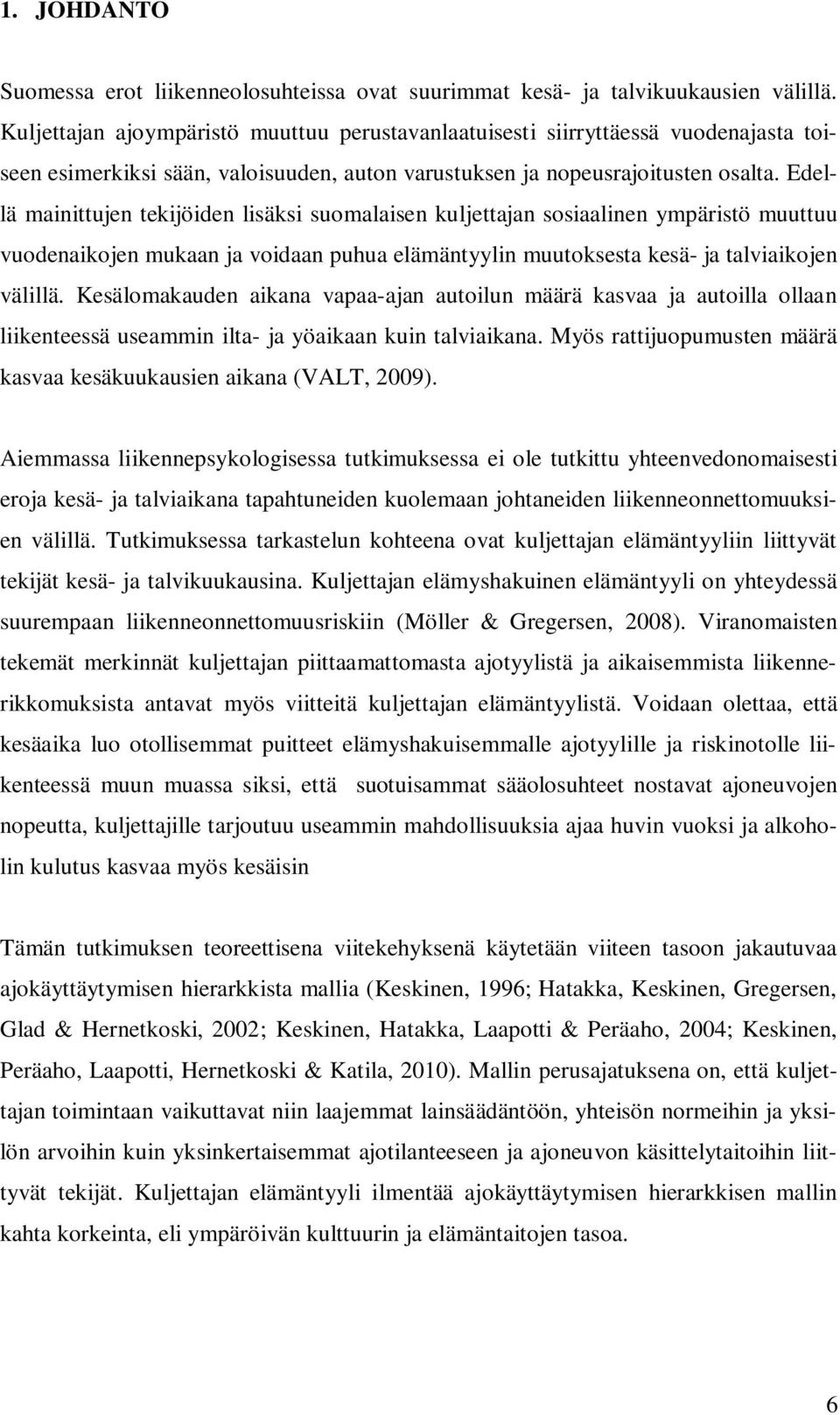 Edellä mainittujen tekijöiden lisäksi suomalaisen kuljettajan sosiaalinen ympäristö muuttuu vuodenaikojen mukaan ja voidaan puhua elämäntyylin muutoksesta kesä- ja talviaikojen välillä.