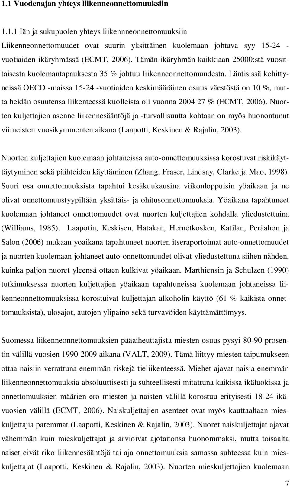 Läntisissä kehittyneissä OECD -maissa 15-24 -vuotiaiden keskimääräinen osuus väestöstä on 10 %, mutta heidän osuutensa liikenteessä kuolleista oli vuonna 2004 27 % (ECMT, 2006).