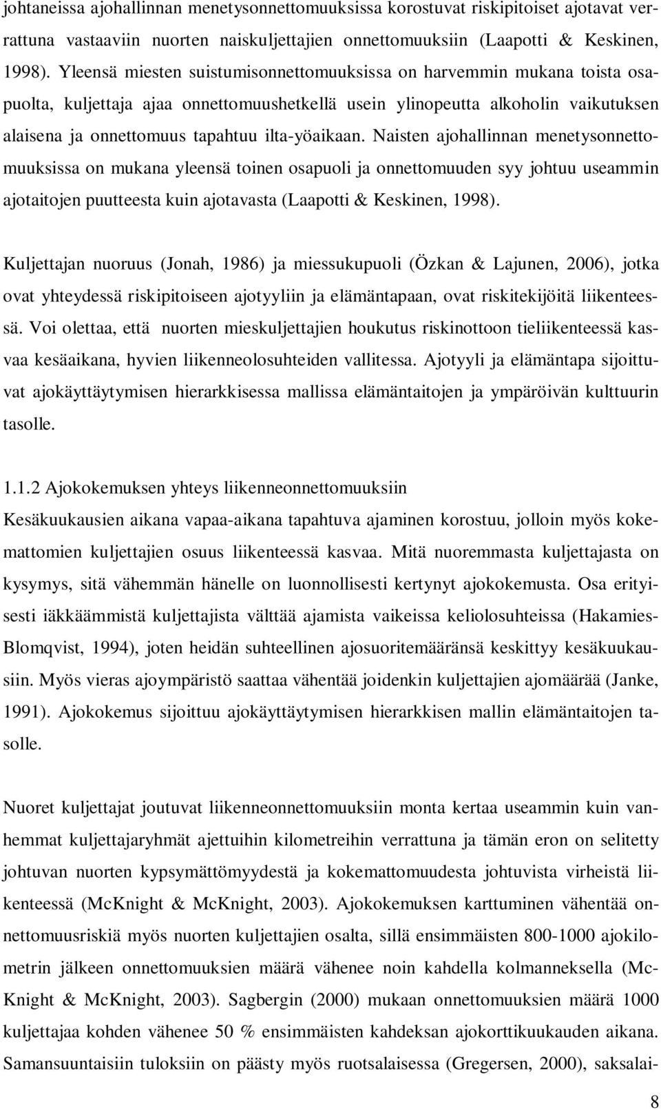 ilta-yöaikaan. Naisten ajohallinnan menetysonnettomuuksissa on mukana yleensä toinen osapuoli ja onnettomuuden syy johtuu useammin ajotaitojen puutteesta kuin ajotavasta (Laapotti & Keskinen, 1998).