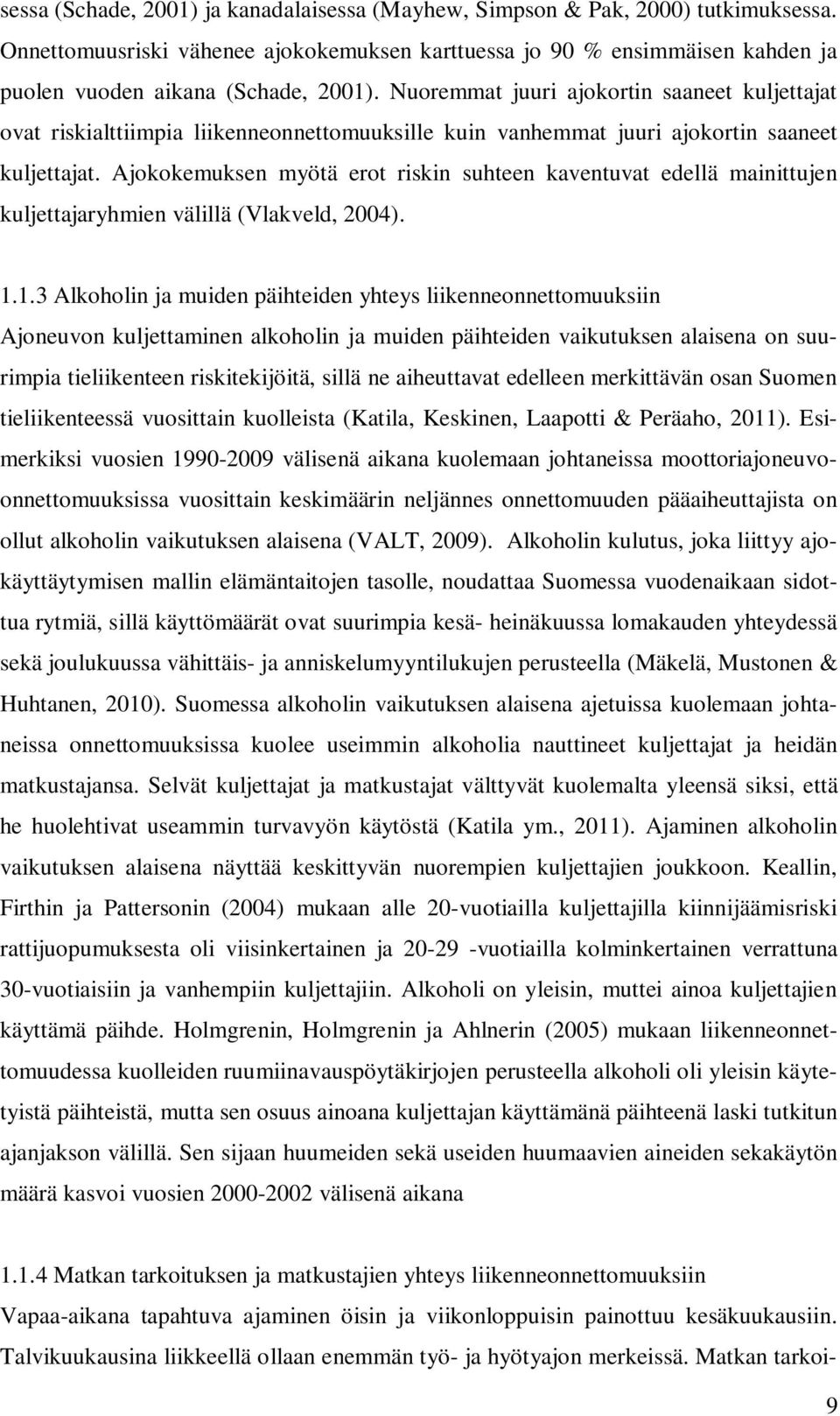 Ajokokemuksen myötä erot riskin suhteen kaventuvat edellä mainittujen kuljettajaryhmien välillä (Vlakveld, 2004). 1.