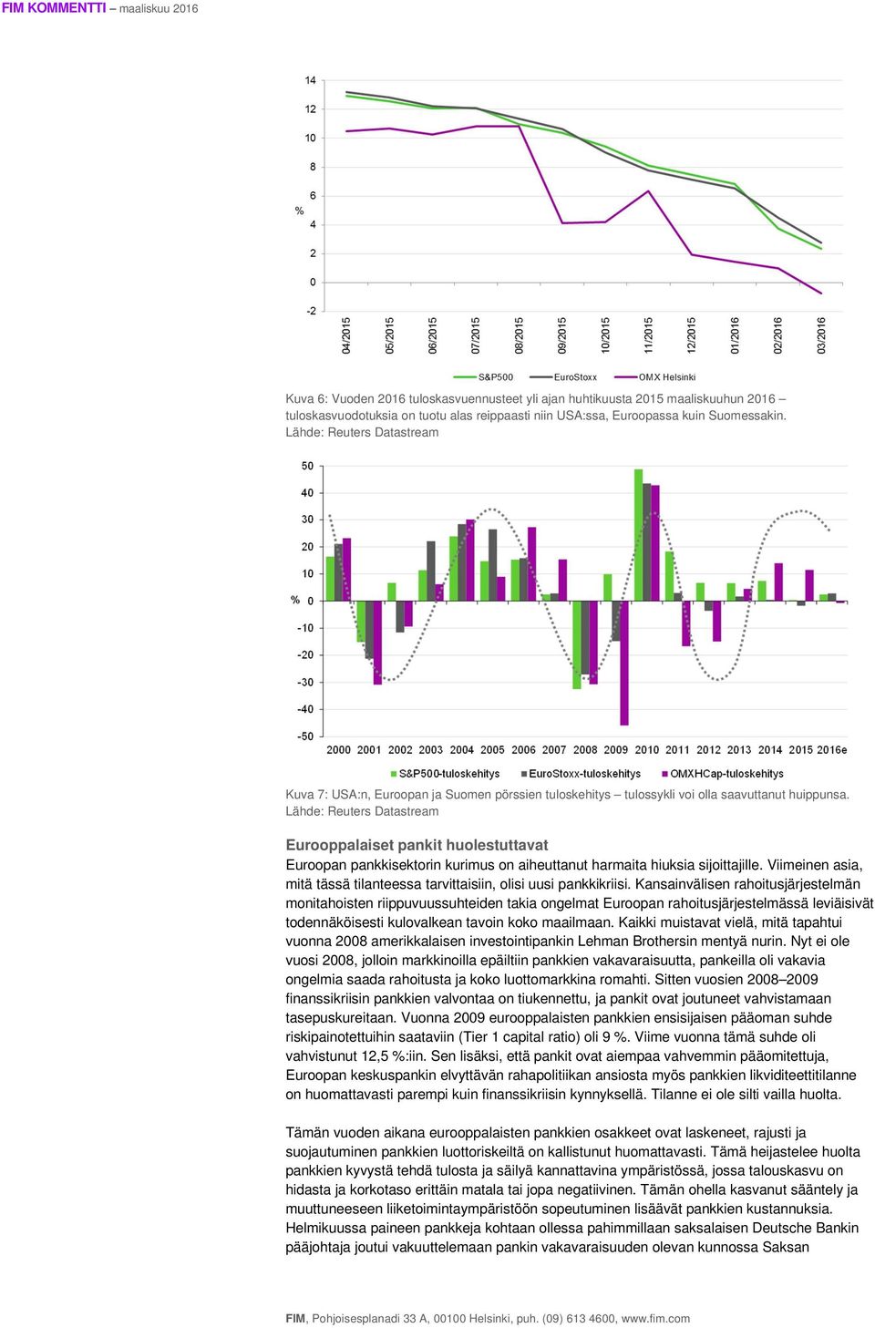 Lähde: Reuters Datastream Eurooppalaiset pankit huolestuttavat Euroopan pankkisektorin kurimus on aiheuttanut harmaita hiuksia sijoittajille.