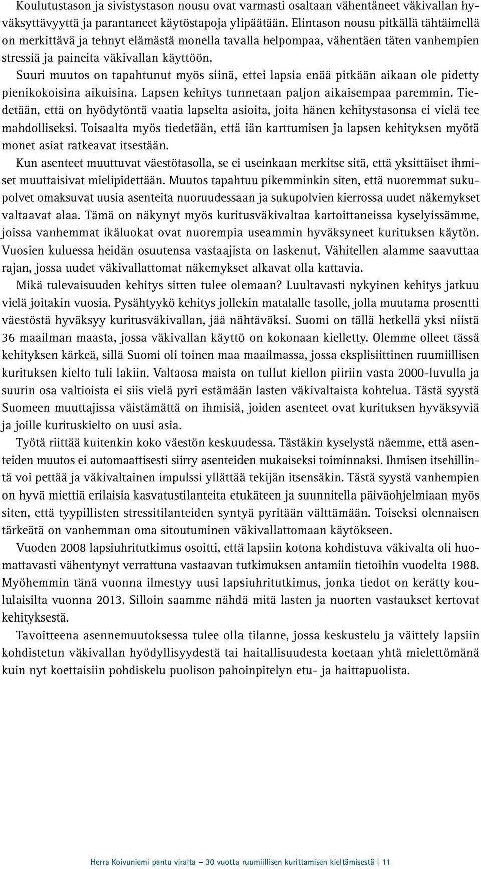 Suuri muutos on tapahtunut myös siinä, ettei lapsia enää pitkään aikaan ole pidetty pienikokoisina aikuisina. Lapsen kehitys tunnetaan paljon aikaisempaa paremmin.