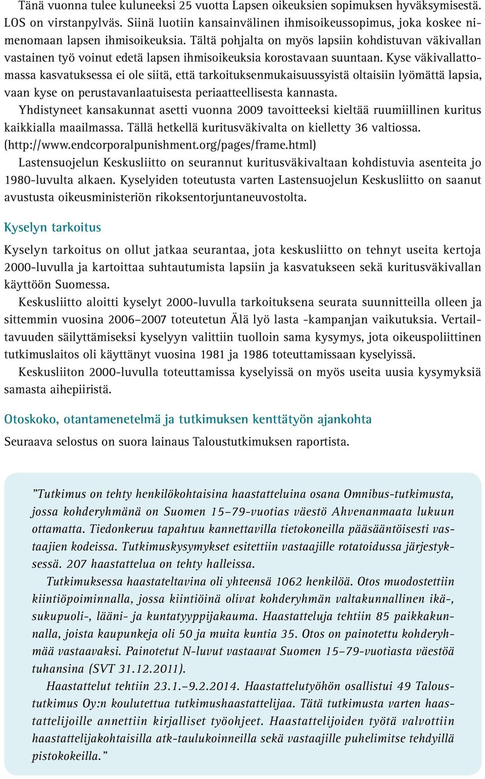 Kyse väkivallattomassa kasvatuksessa ei ole siitä, että tarkoituksenmukaisuussyistä oltaisiin lyömättä lapsia, vaan kyse on perustavanlaatuisesta periaatteellisesta kannasta.