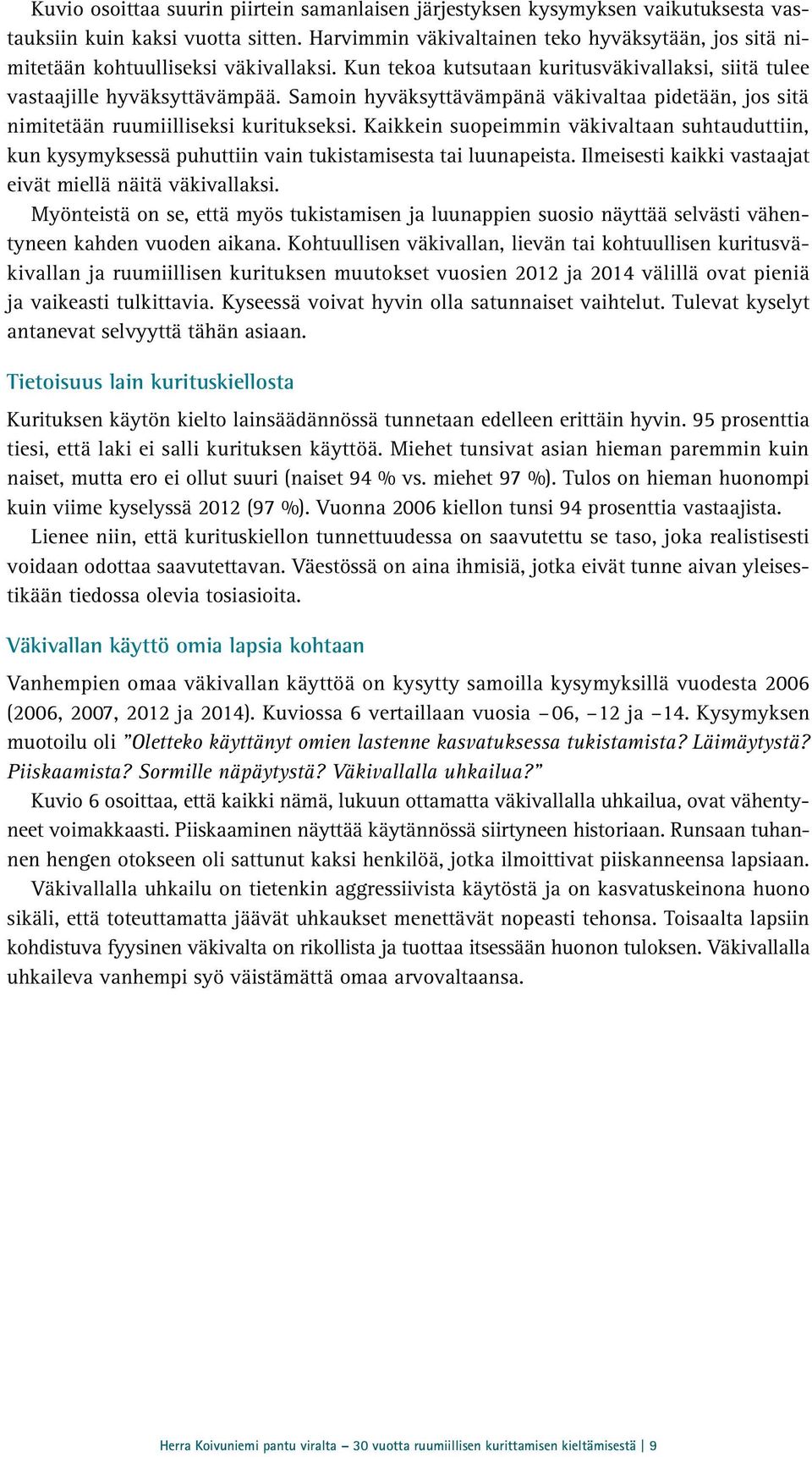 Samoin hyväksyttävämpänä väkivaltaa pidetään, jos sitä nimitetään ruumiilliseksi kuritukseksi.