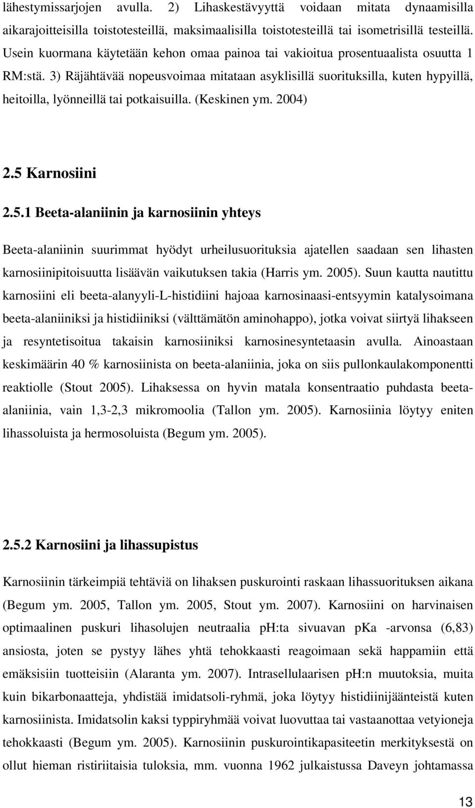 3) Räjähtävää nopeusvoimaa mitataan asyklisillä suorituksilla, kuten hypyillä, heitoilla, lyönneillä tai potkaisuilla. (Keskinen ym. 2004) 2.5 