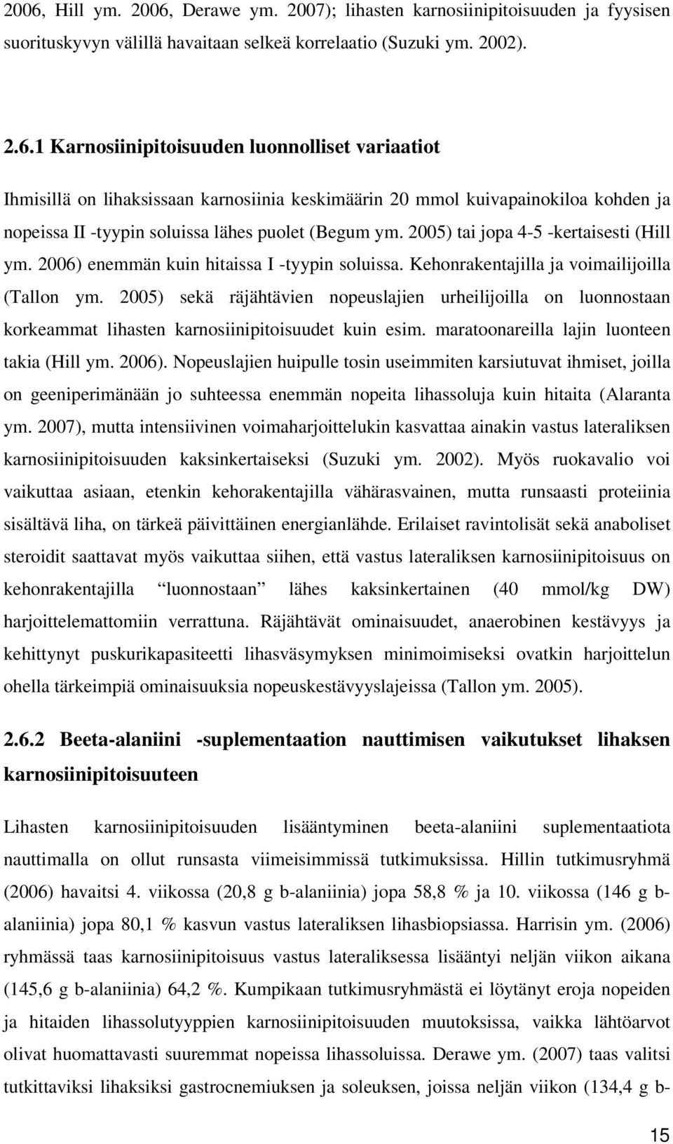 2005) sekä räjähtävien nopeuslajien urheilijoilla on luonnostaan korkeammat lihasten karnosiinipitoisuudet kuin esim. maratoonareilla lajin luonteen takia (Hill ym. 2006).