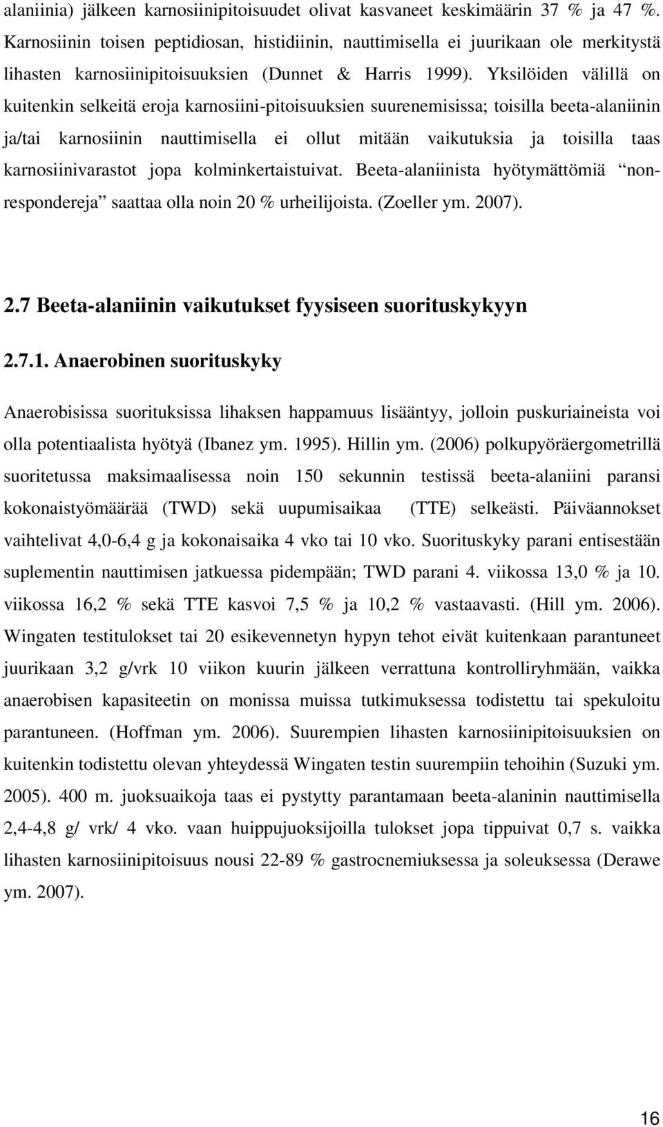 Yksilöiden välillä on kuitenkin selkeitä eroja karnosiini-pitoisuuksien suurenemisissa; toisilla beeta-alaniinin ja/tai karnosiinin nauttimisella ei ollut mitään vaikutuksia ja toisilla taas