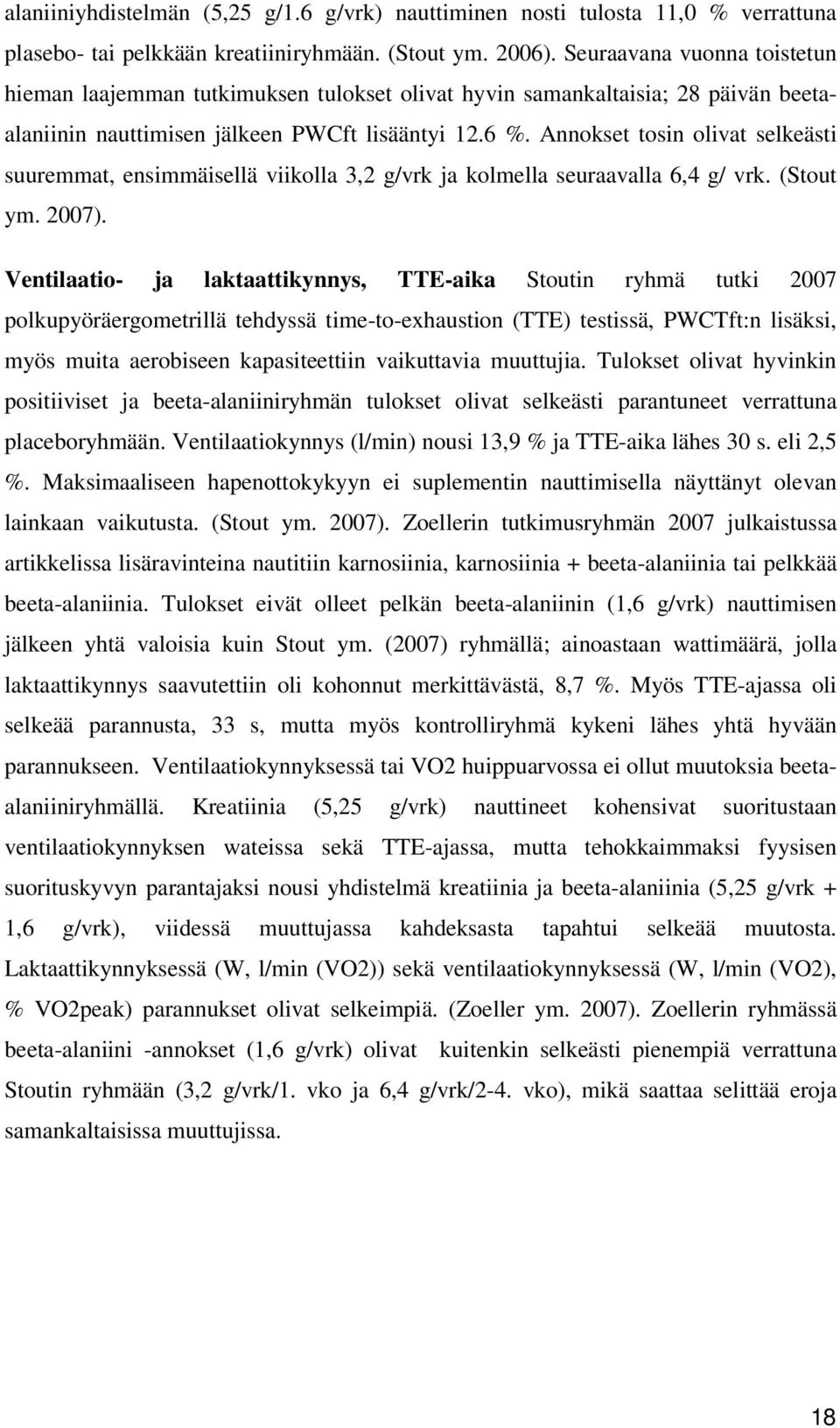 Annokset tosin olivat selkeästi suuremmat, ensimmäisellä viikolla 3,2 g/vrk ja kolmella seuraavalla 6,4 g/ vrk. (Stout ym. 2007).