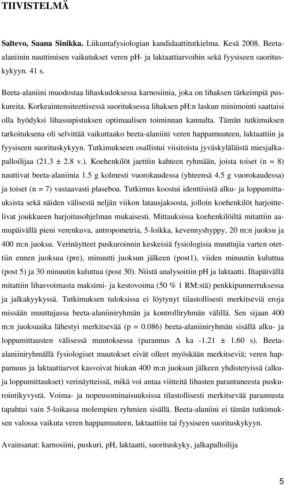 Korkeaintensiteettisessä suorituksessa lihaksen ph:n laskun minimointi saattaisi olla hyödyksi lihassupistuksen optimaalisen toiminnan kannalta.