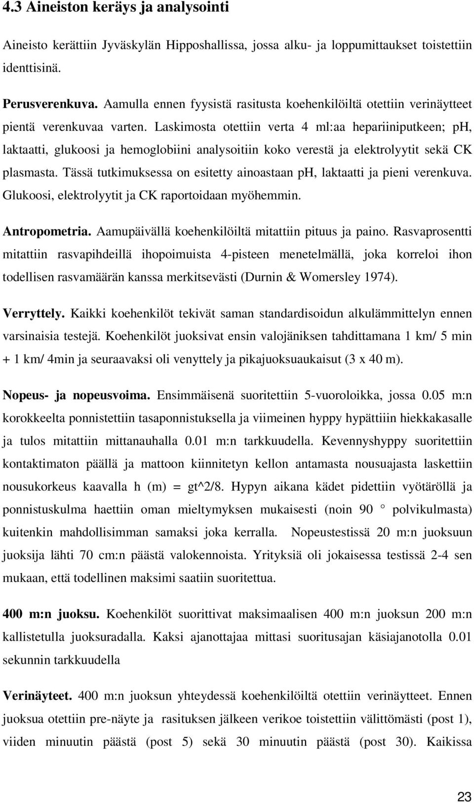 Laskimosta otettiin verta 4 ml:aa hepariiniputkeen; ph, laktaatti, glukoosi ja hemoglobiini analysoitiin koko verestä ja elektrolyytit sekä CK plasmasta.