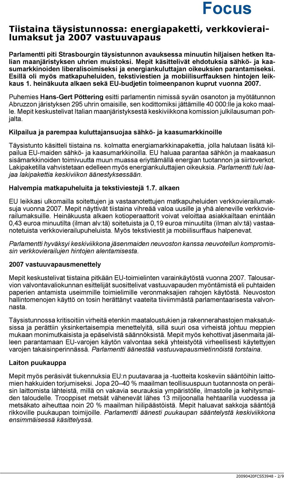 Esillä oli myös matkapuheluiden, tekstiviestien ja mobiilisurffauksen hintojen leikkaus 1. heinäkuuta alkaen sekä EU-budjetin toimeenpanon kuprut vuonna 2007.