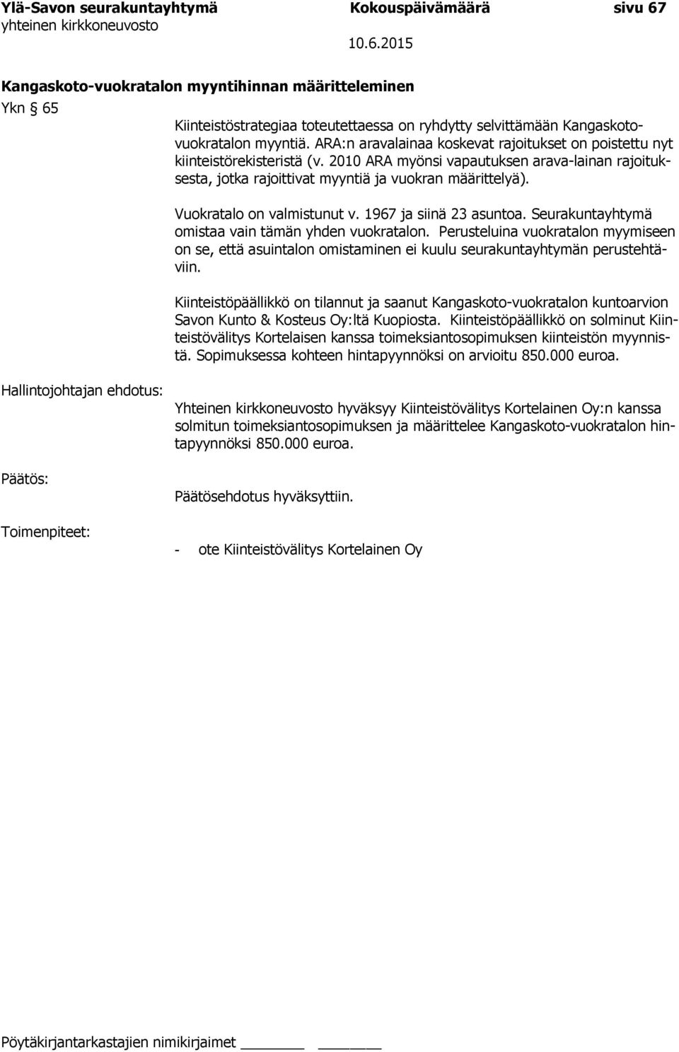 Vuokratalo on valmistunut v. 1967 ja siinä 23 asuntoa. Seurakuntayhtymä omistaa vain tämän yhden vuokratalon.