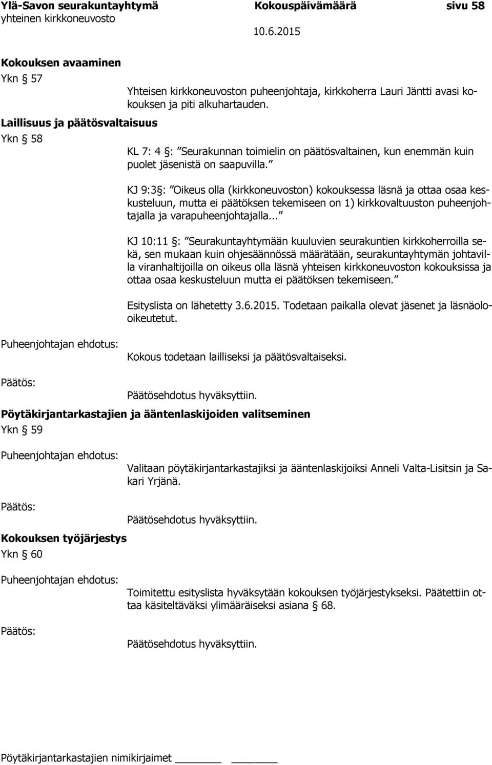 KJ 9:3 : Oikeus olla (kirkkoneuvoston) kokouksessa läsnä ja ottaa osaa keskusteluun, mutta ei päätöksen tekemiseen on 1) kirkkovaltuuston puheenjohtajalla ja varapuheenjohtajalla.