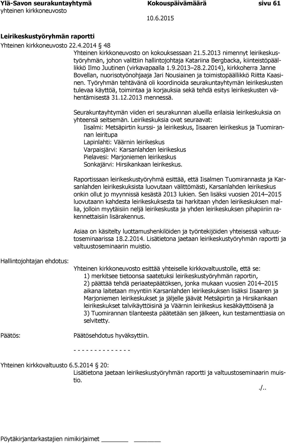 Työryhmän tehtävänä oli koordinoida seurakuntayhtymän leirikeskusten tulevaa käyttöä, toimintaa ja korjauksia sekä tehdä esitys leirikeskusten vähentämisestä 31.12.2013 mennessä.