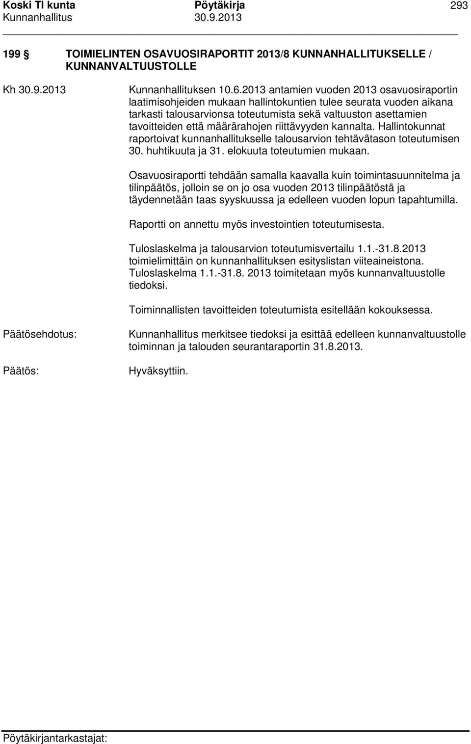 määrärahojen riittävyyden kannalta. Hallintokunnat raportoivat kunnanhallitukselle talousarvion tehtävätason toteutumisen 30. huhtikuuta ja 31. elokuuta toteutumien mukaan.