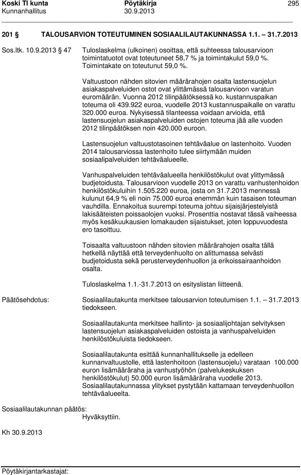 Vuonna 2012 tilinpäätöksessä ko. kustannuspaikan toteuma oli 439.922 euroa, vuodelle 2013 kustannuspaikalle on varattu 320.000 euroa.