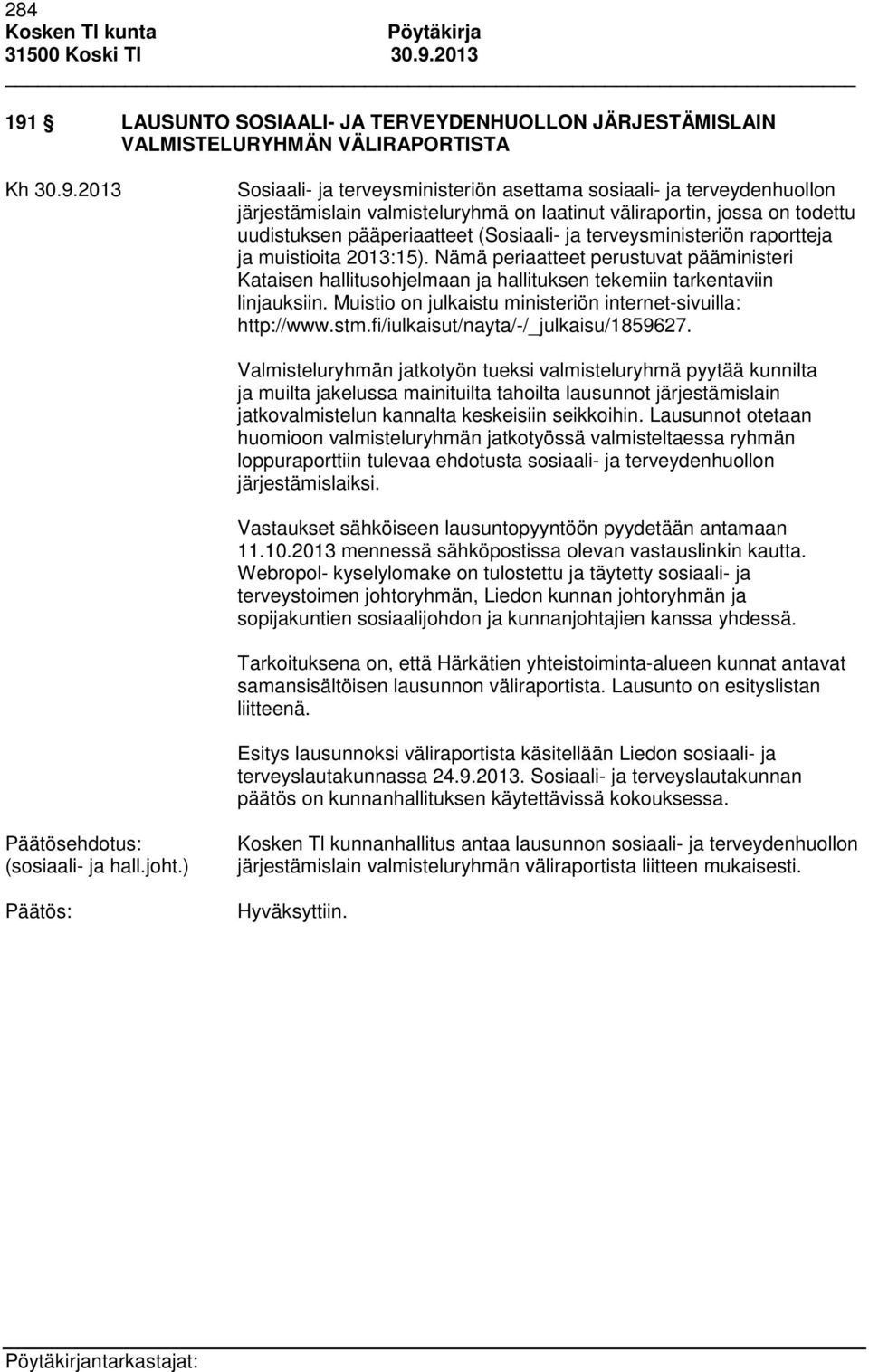 on laatinut väliraportin, jossa on todettu uudistuksen pääperiaatteet (Sosiaali- ja terveysministeriön raportteja ja muistioita 2013:15).