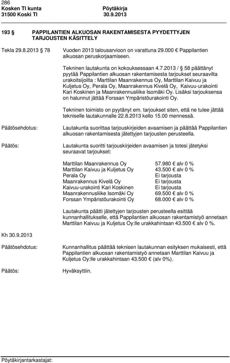 2013 / 58 päättänyt pyytää Pappilantien alkuosan rakentamisesta tarjoukset seuraavilta urakoitsijoilta : Marttilan Maanrakennus Oy, Marttilan Kaivuu ja Kuljetus Oy, Perala Oy, Maanrakennus Kivelä Oy,