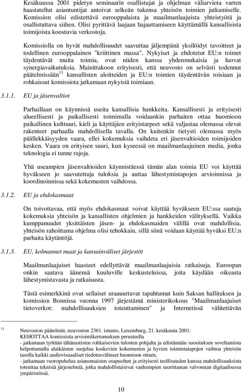 Komissiolla on hyvät mahdollisuudet saavuttaa jäljempänä yksilöidyt tavoitteet ja todellinen eurooppalainen "kriittinen massa".