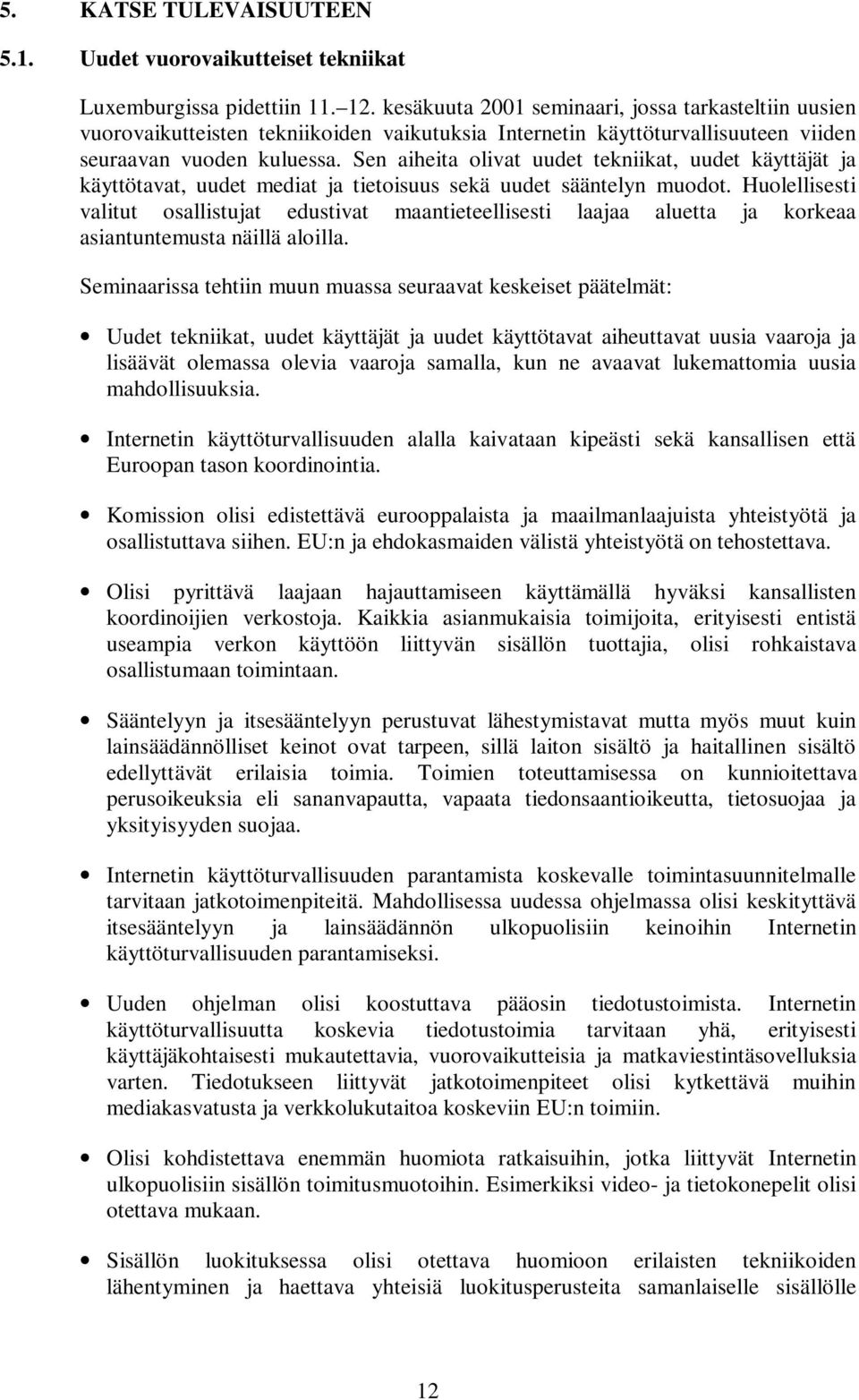 Sen aiheita olivat uudet tekniikat, uudet käyttäjät ja käyttötavat, uudet mediat ja tietoisuus sekä uudet sääntelyn muodot.