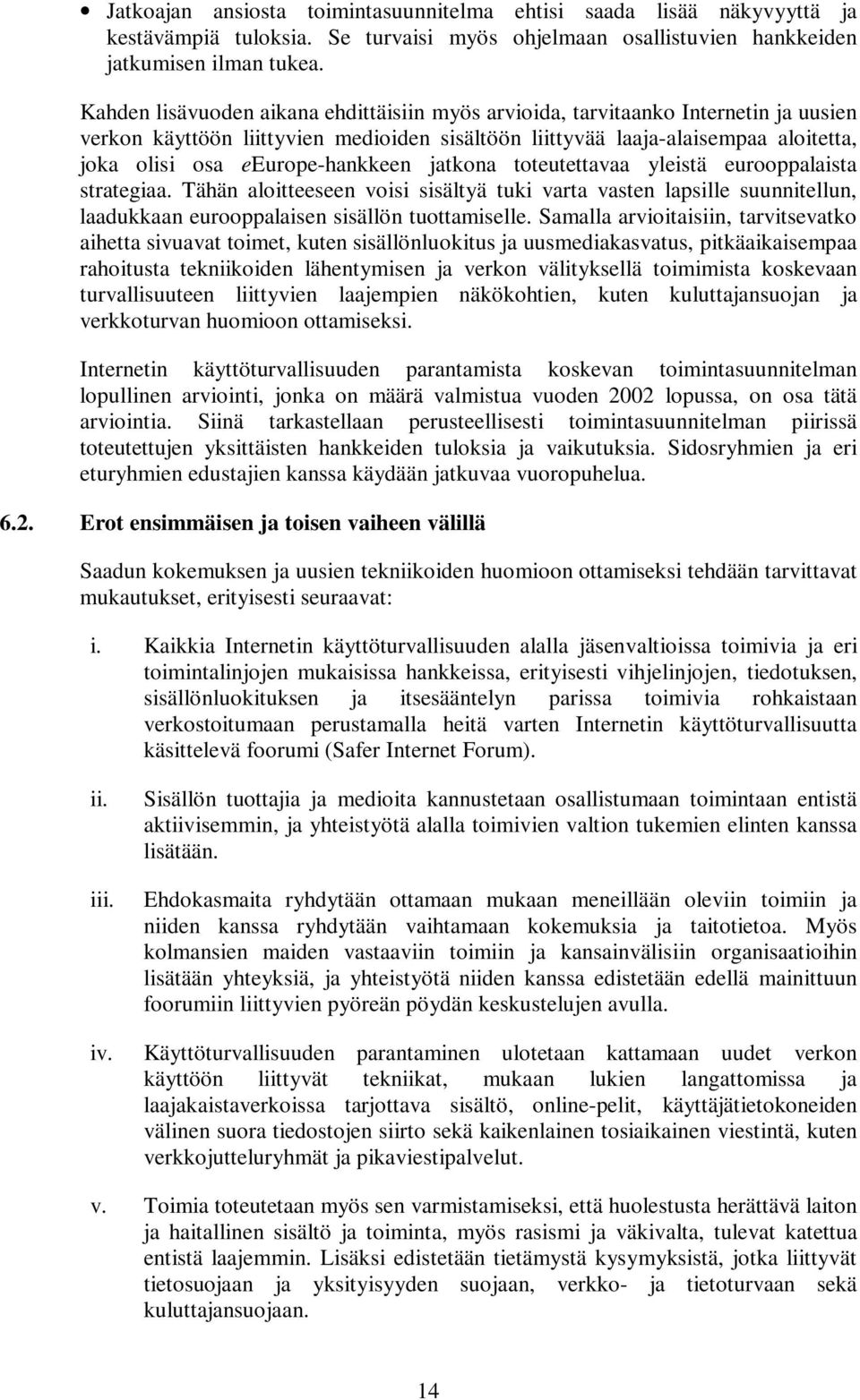 eeurope-hankkeen jatkona toteutettavaa yleistä eurooppalaista strategiaa. Tähän aloitteeseen voisi sisältyä tuki varta vasten lapsille suunnitellun, laadukkaan eurooppalaisen sisällön tuottamiselle.