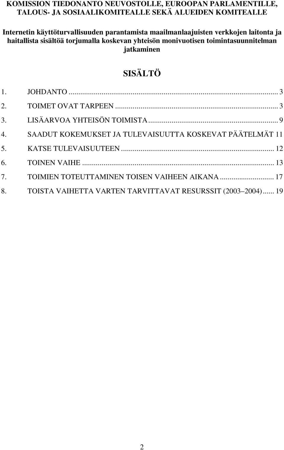 SISÄLTÖ 1. JOHDANTO... 3 2. TOIMET OVAT TARPEEN... 3 3. LISÄARVOA YHTEISÖN TOIMISTA... 9 4. SAADUT KOKEMUKSET JA TULEVAISUUTTA KOSKEVAT PÄÄTELMÄT 11 5.