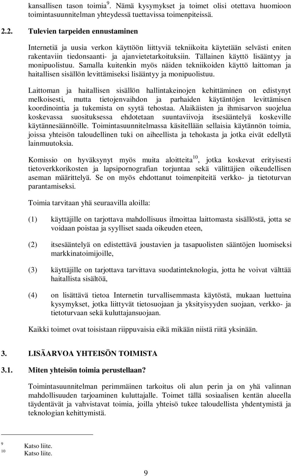 Tällainen käyttö lisääntyy ja monipuolistuu. Samalla kuitenkin myös näiden tekniikoiden käyttö laittoman ja haitallisen sisällön levittämiseksi lisääntyy ja monipuolistuu.