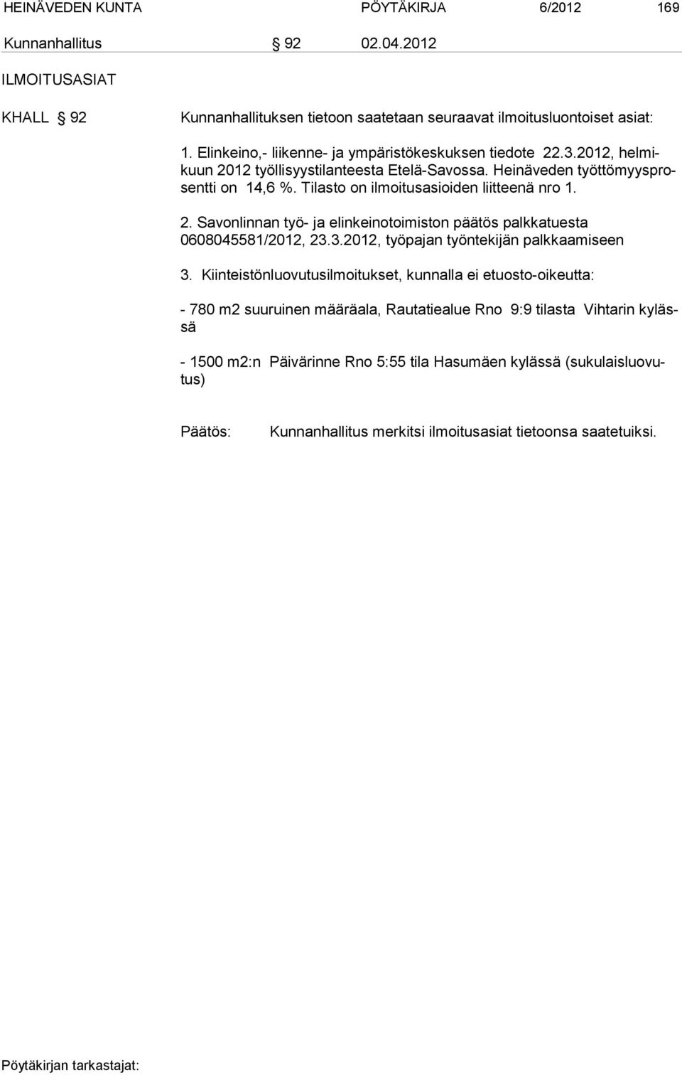 Tilasto on ilmoitusasioiden liitteenä nro 1. 2. Savonlinnan työ- ja elinkeinotoimiston päätös palkkatuesta 0608045581/2012, 23.3.2012, työpajan työntekijän palkkaamiseen 3.