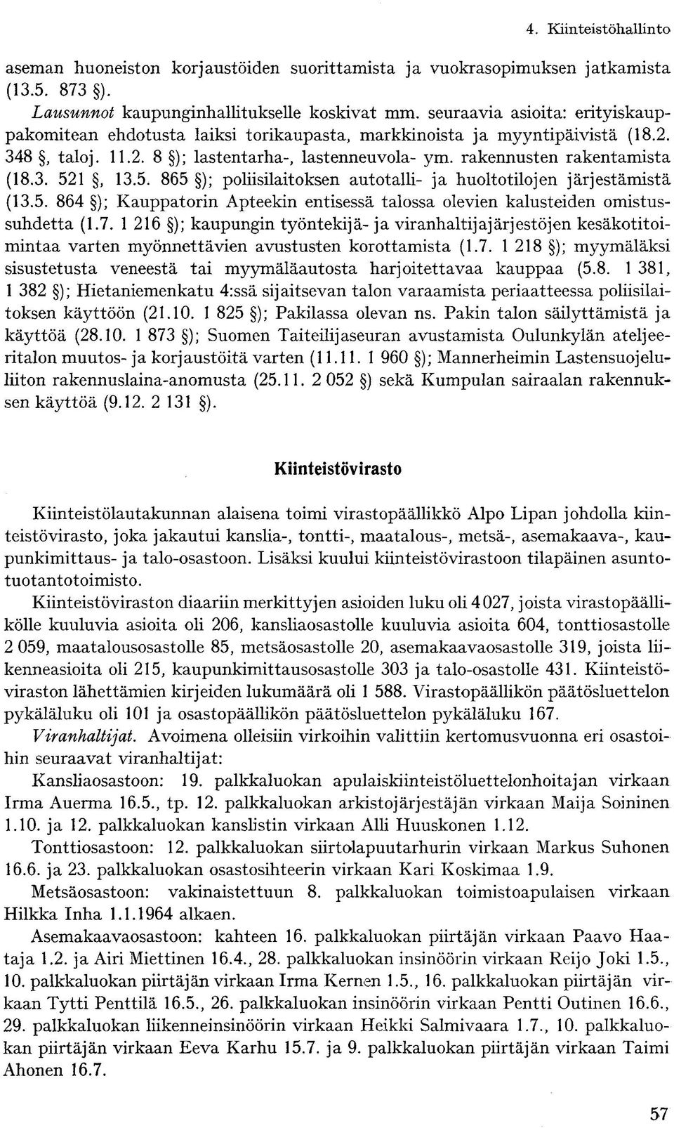 5. 865 ); poliisilaitoksen autotalli- ja huoltotilojen järjestämistä (13.5. 864 ); Kauppatorin Apteekin entisessä talossa olevien kalusteiden omistussuhdetta (1.7.