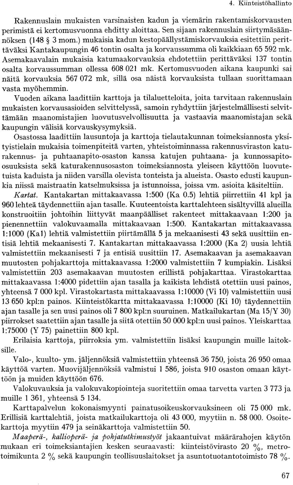 Asemakaavalain mukaisia katumaakorvauksia ehdotettiin perittäväksi 137 tontin osalta korvaussumman ollessa 608 021 mk.