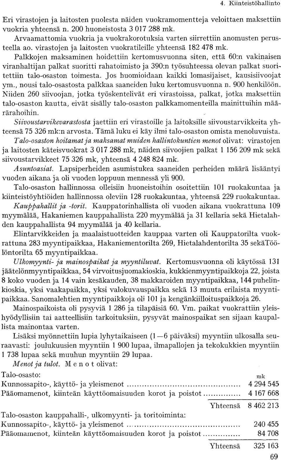 Palkkojen maksaminen hoidettiin kertomusvuonna siten, että 60:n vakinaisen viranhaltijan palkat suoritti rahatoimisto ja 390:n työsuhteessa olevan palkat suoritettiin talo-osaston toimesta.