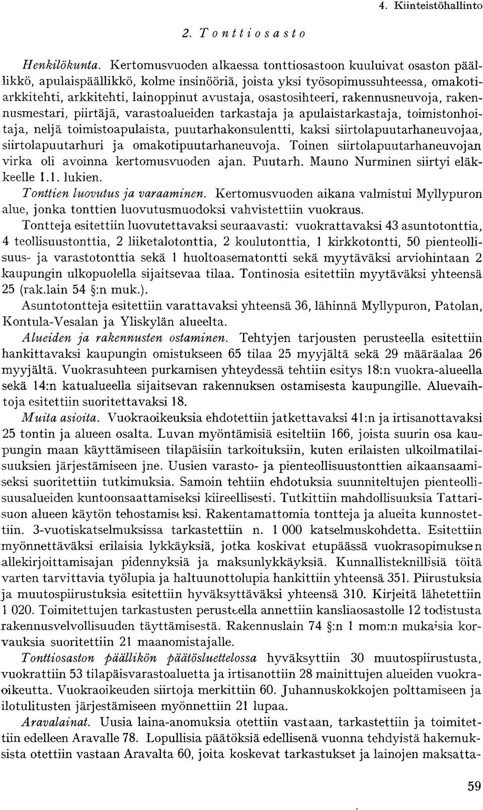 osastosihteeri, rakennusneuvoja, rakennusmestari, piirtäjä, varastoalueiden tarkastaja ja apulaistarkastaja, toimistonhoitaja, neljä toimistoapulaista, puutarhakonsulentti, kaksi