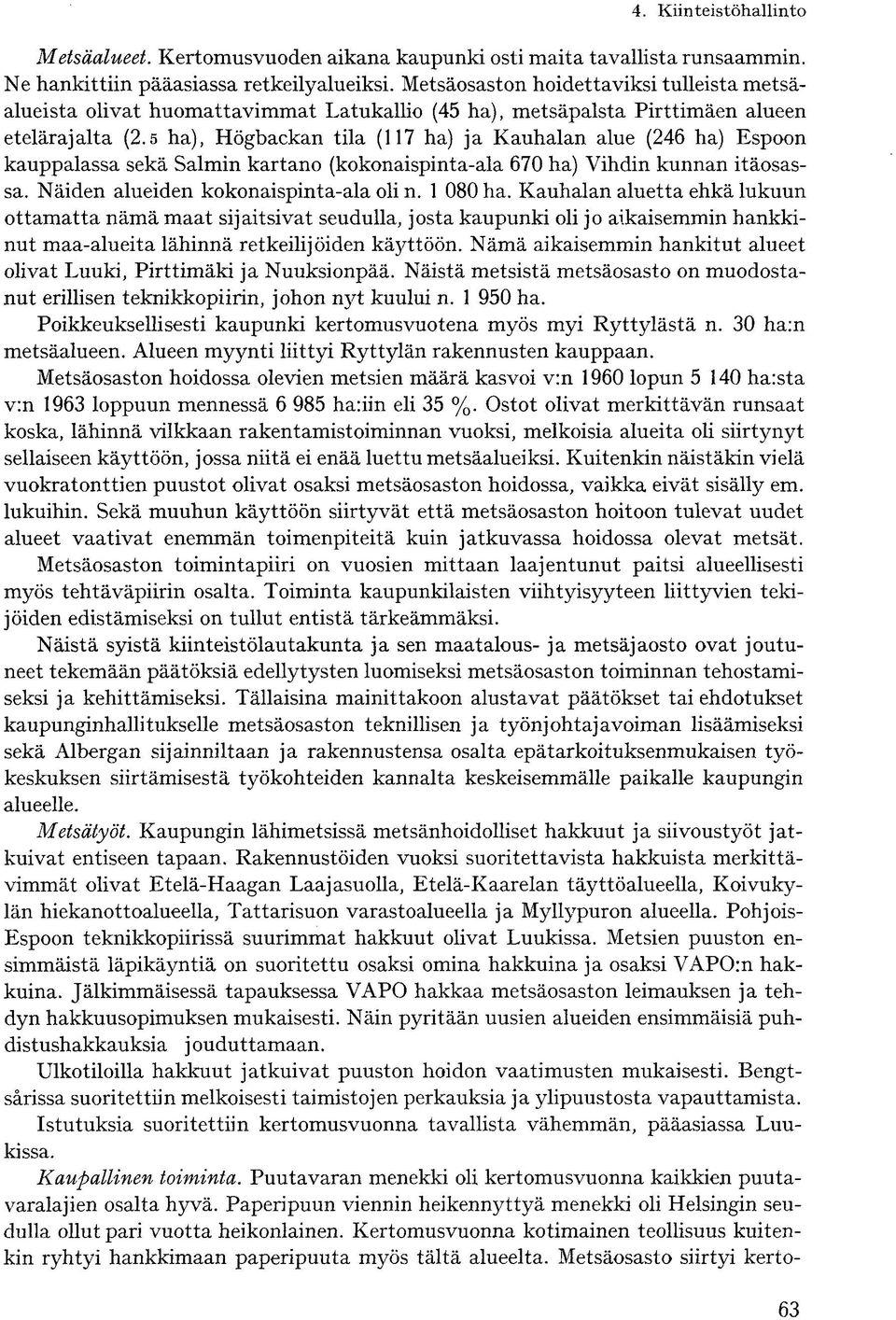 5 ha), Högbackan tila (117 ha) ja Kauhalan alue (246 ha) Espoon kauppalassa sekä Salmin kartano (kokonaispinta-ala 670 ha) Vihdin kunnan itäosassa. Näiden alueiden kokonaispinta-ala oli n. 1 080 ha.