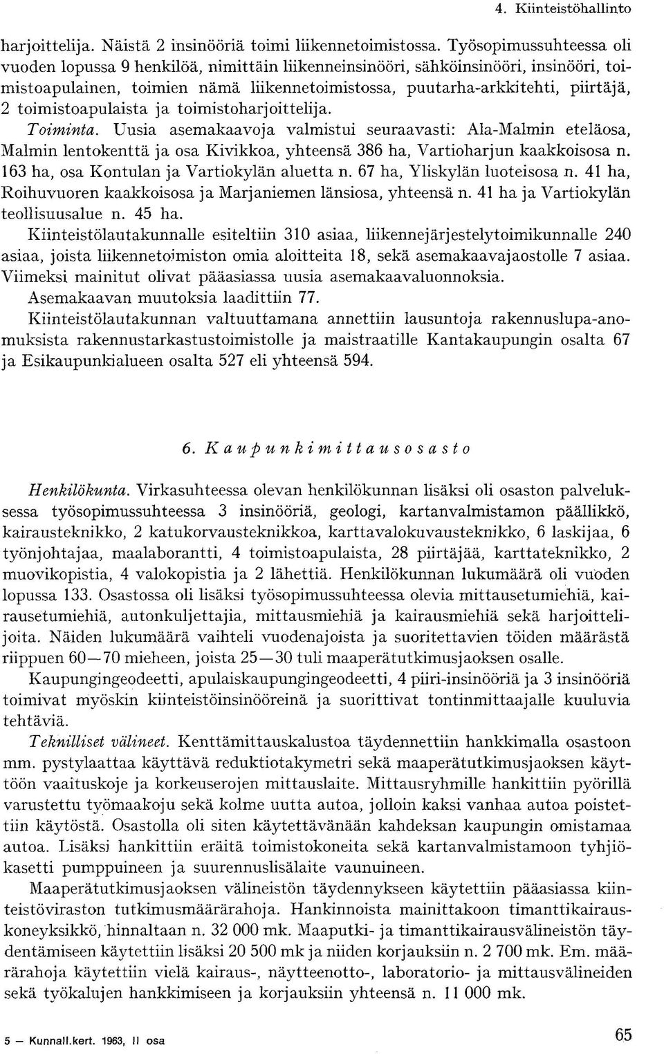 toimistoapulaista ja toimistoharjoittelija. Toiminta. Uusia asemakaavoja valmistui seuraavasti: Ala-Malmin eteläosa, Malmin lentokenttä ja osa Kivikkoa, yhteensä 386 ha, Vartioharjun kaakkoisosa n.