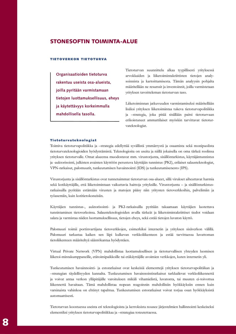 Tämän analyysin pohjalta määritellään ne resurssit ja investoinnit, joilla varmistetaan yrityksen tavoitteleman tietoturvan taso.