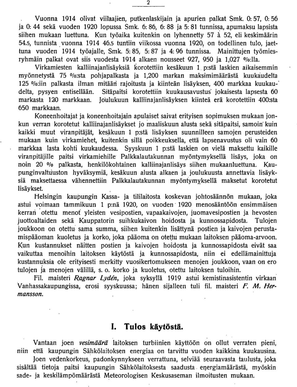 5': 85, 5: 87 ja 4: 96 tunnissa. Mainittujen työmiesryhmäin palkat ovat siis vuodesta 1914 alkaen nousseet 927, 950 ja 1,027 Ofo:lla. Virkamiesten kalliinajanlisäyksiä korotettiin kesäkuun 1.