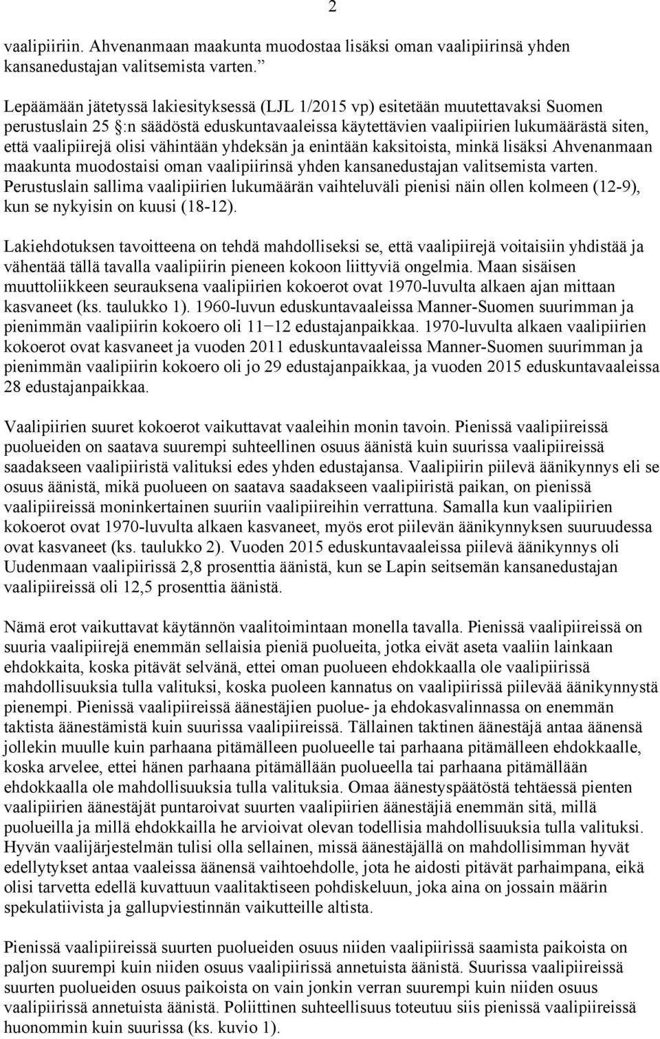 olisi vähintään yhdeksän ja enintään kaksitoista, minkä lisäksi Ahvenanmaan maakunta muodostaisi oman vaalipiirinsä yhden kansanedustajan valitsemista varten.