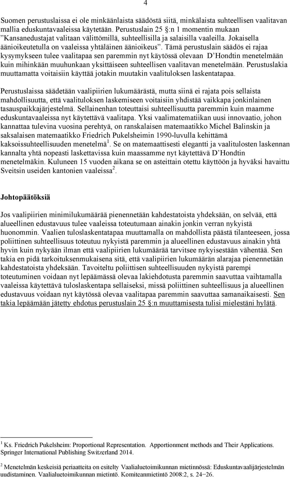 Tämä perustuslain säädös ei rajaa kysymykseen tulee vaalitapaa sen paremmin nyt käytössä olevaan D Hondtin menetelmään kuin mihinkään muuhunkaan yksittäiseen suhteellisen vaalitavan menetelmään.