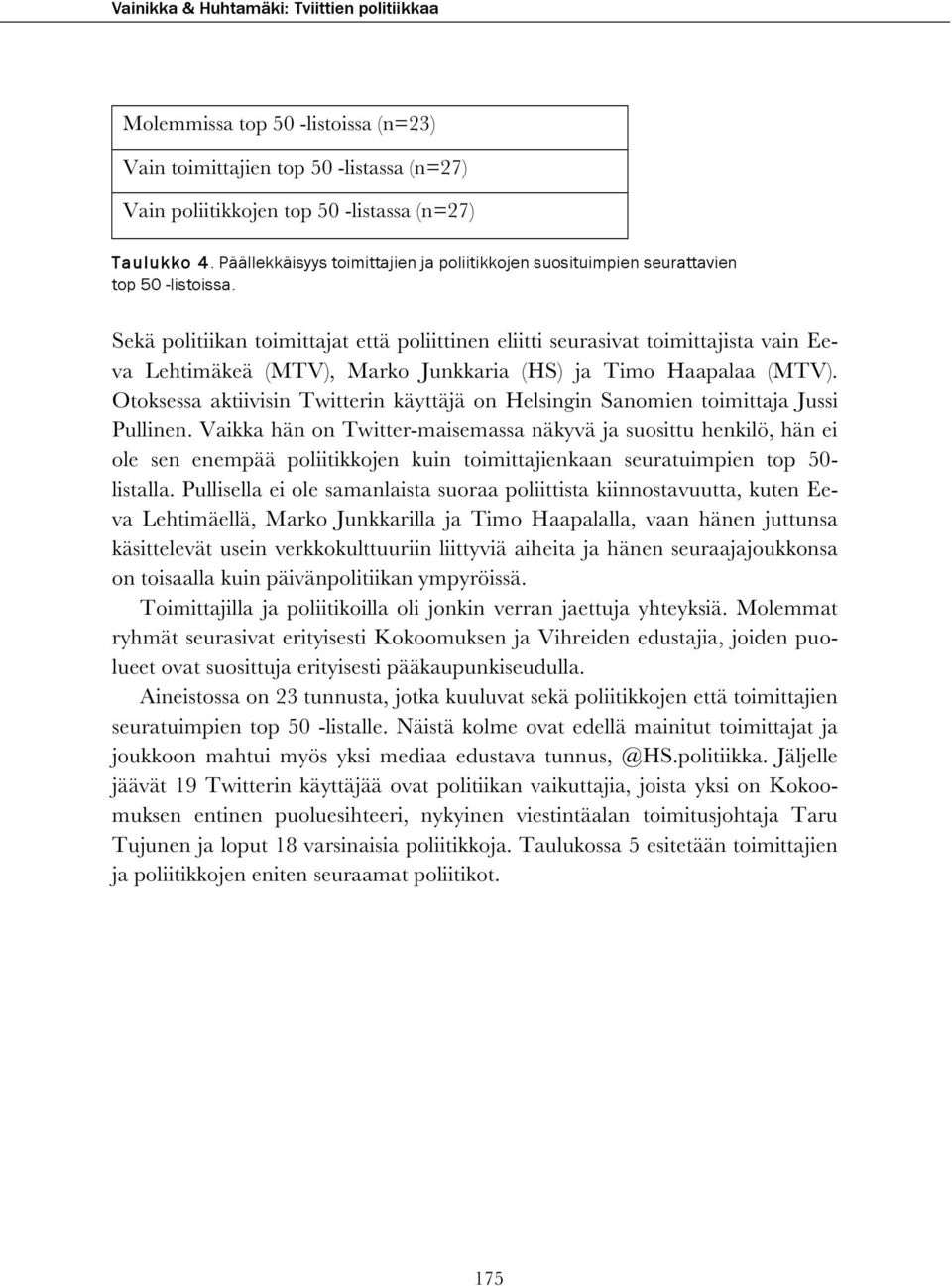 Sekä politiikan toimittajat että poliittinen eliitti seurasivat toimittajista vain Eeva Lehtimäkeä (MTV), Marko Junkkaria (HS) ja Timo Haapalaa (MTV).