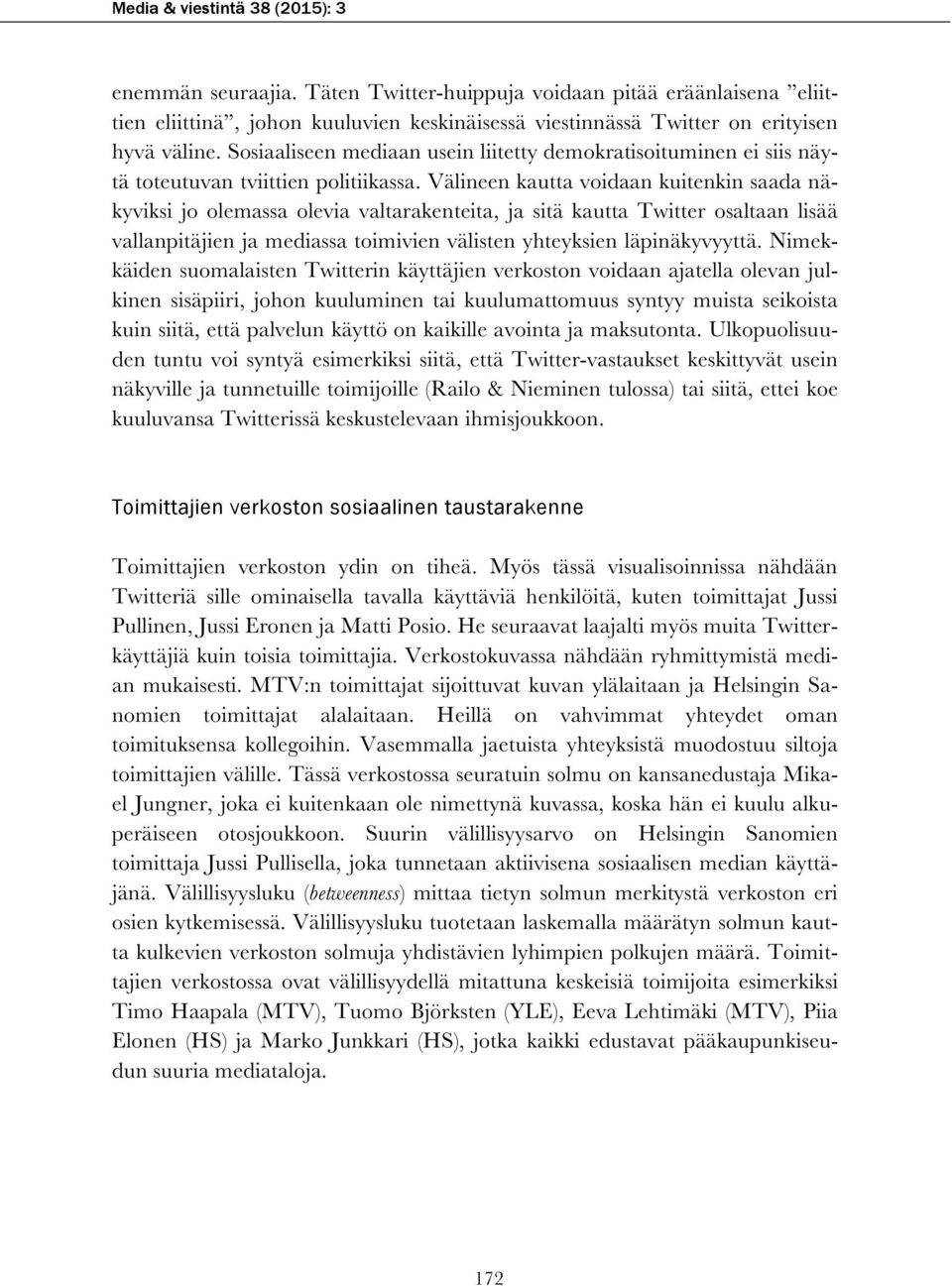 Välineen kautta voidaan kuitenkin saada näkyviksi jo olemassa olevia valtarakenteita, ja sitä kautta Twitter osaltaan lisää vallanpitäjien ja mediassa toimivien välisten yhteyksien läpinäkyvyyttä.