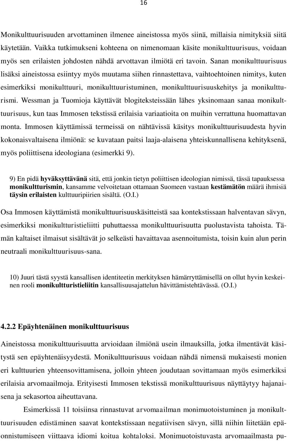 Sanan monikulttuurisuus lisäksi aineistossa esiintyy myös muutama siihen rinnastettava, vaihtoehtoinen nimitys, kuten esimerkiksi monikulttuuri, monikulttuuristuminen, monikulttuurisuuskehitys ja