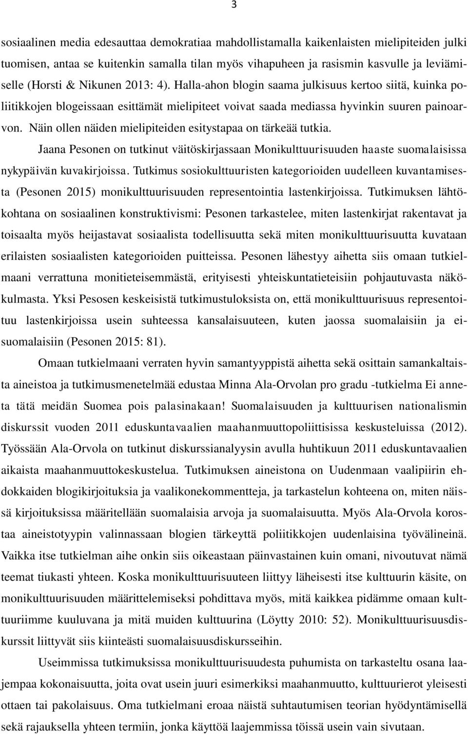 Näin ollen näiden mielipiteiden esitystapaa on tärkeää tutkia. Jaana Pesonen on tutkinut väitöskirjassaan Monikulttuurisuuden haaste suomalaisissa nykypäivän kuvakirjoissa.